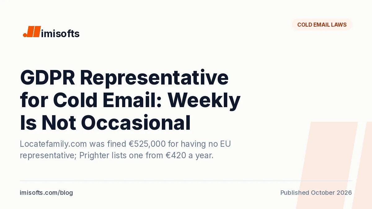 GDPR representative for cold email: a company with no office in the EU that cold emails people there must name a representative under Article 27, and Locatefamily.com was fined €525,000 for having none